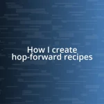 How I create hop-forward recipes