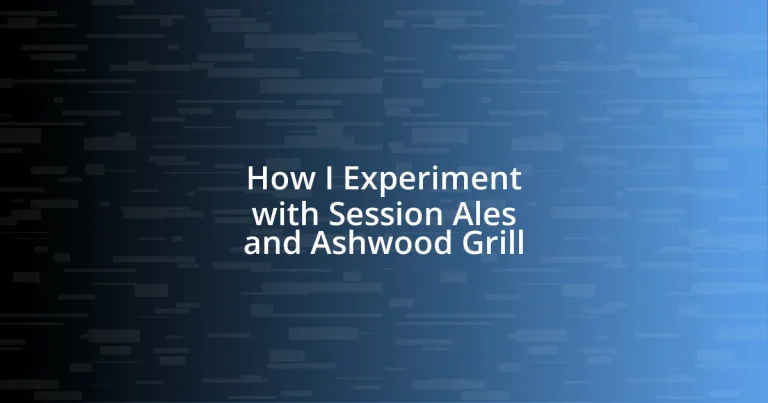 How I Experiment with Session Ales and Ashwood Grill