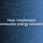 How I implement renewable energy solutions