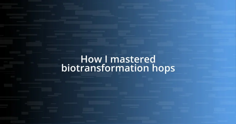 How I mastered biotransformation hops