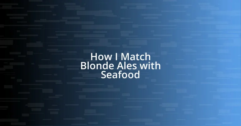 How I Match Blonde Ales with Seafood