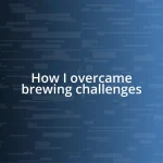 How I overcame brewing challenges