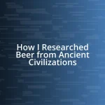 How I Researched Beer from Ancient Civilizations