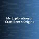 My Exploration of Craft Beer’s Origins