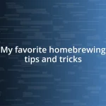 My favorite homebrewing tips and tricks