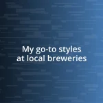 My go-to styles at local breweries