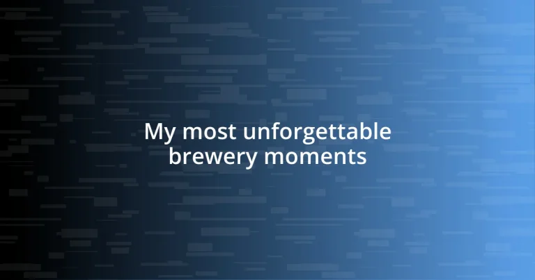 My most unforgettable brewery moments