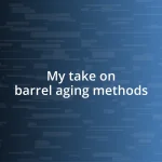 My take on barrel aging methods