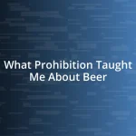 What Prohibition Taught Me About Beer