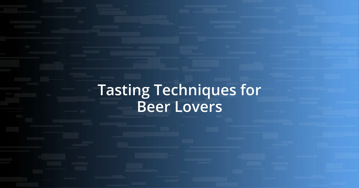 Tasting Techniques for Beer Lovers