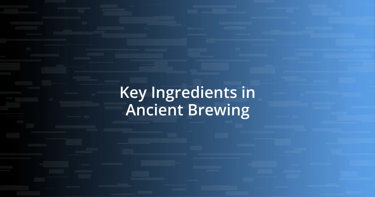 Key Ingredients in Ancient Brewing