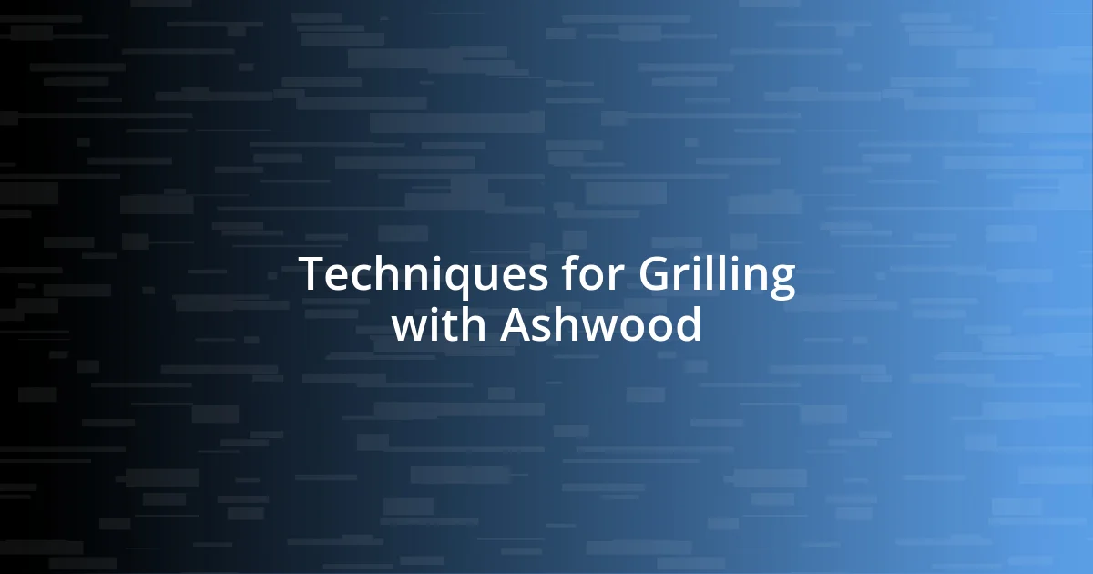 Techniques for Grilling with Ashwood