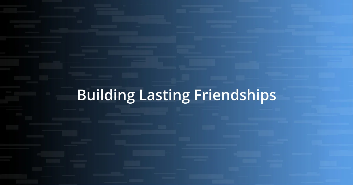 Building Lasting Friendships