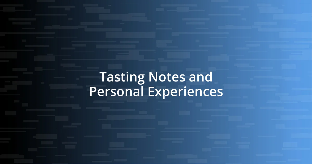 Tasting Notes and Personal Experiences