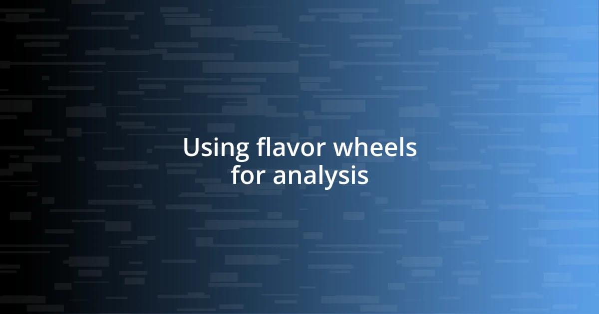 Using flavor wheels for analysis