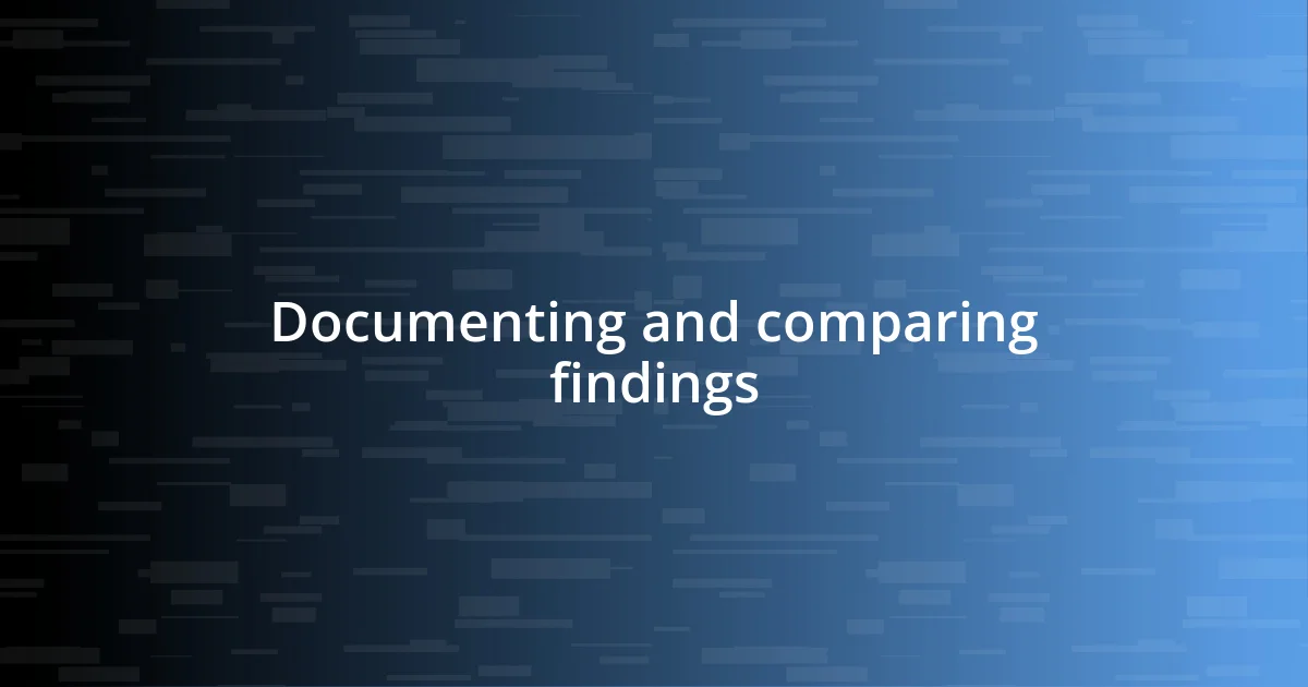 Documenting and comparing findings