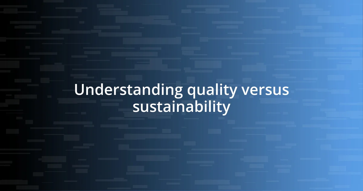 Understanding quality versus sustainability