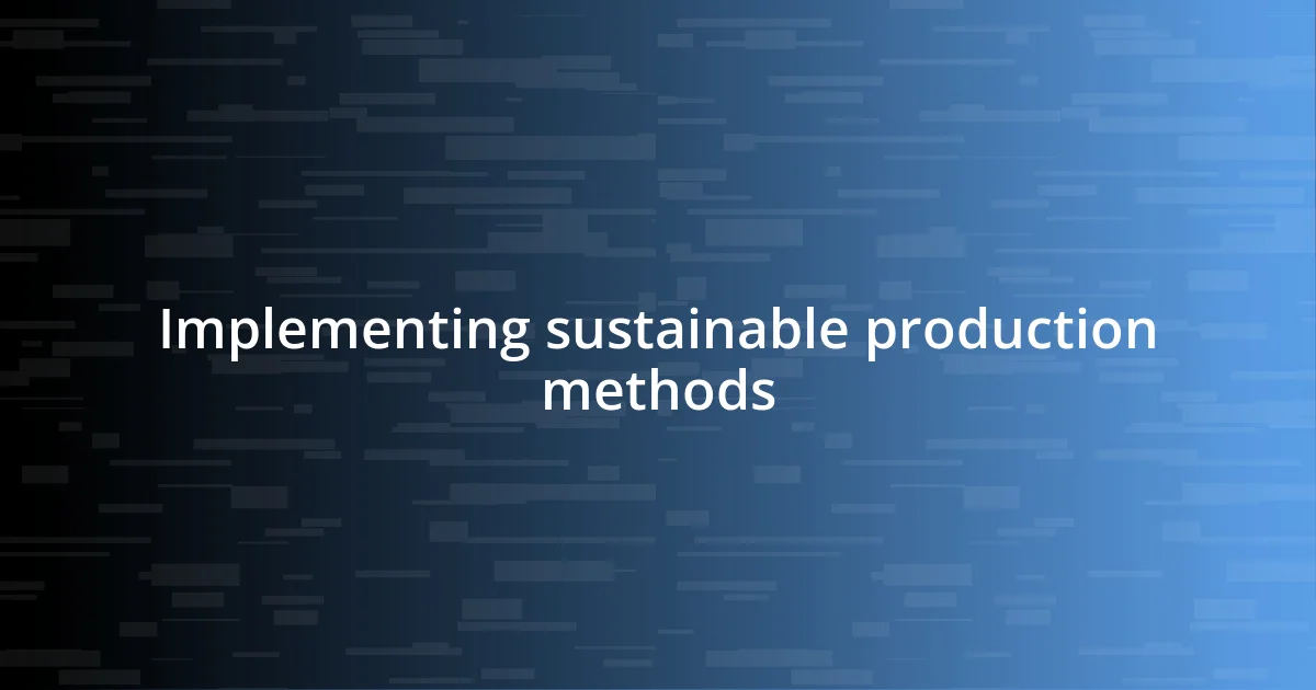 Implementing sustainable production methods