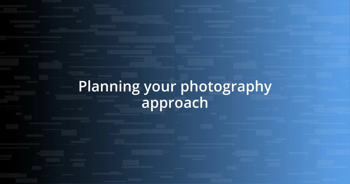 Planning your photography approach