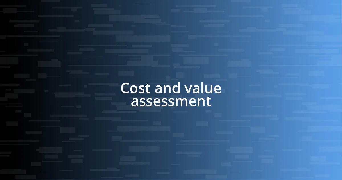 Cost and value assessment