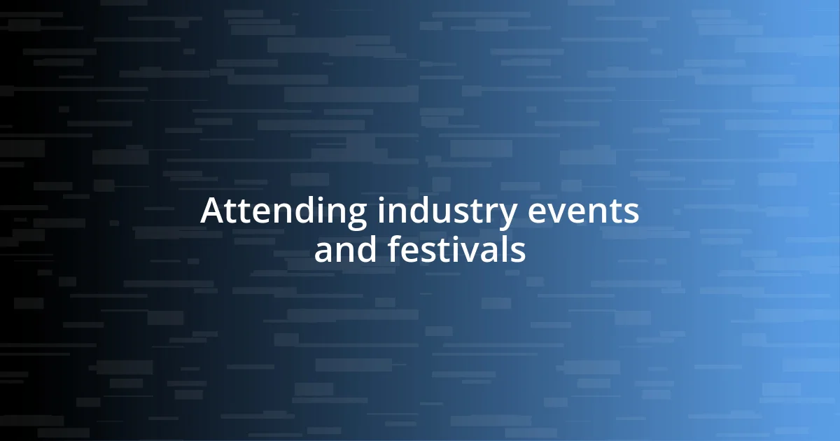 Attending industry events and festivals