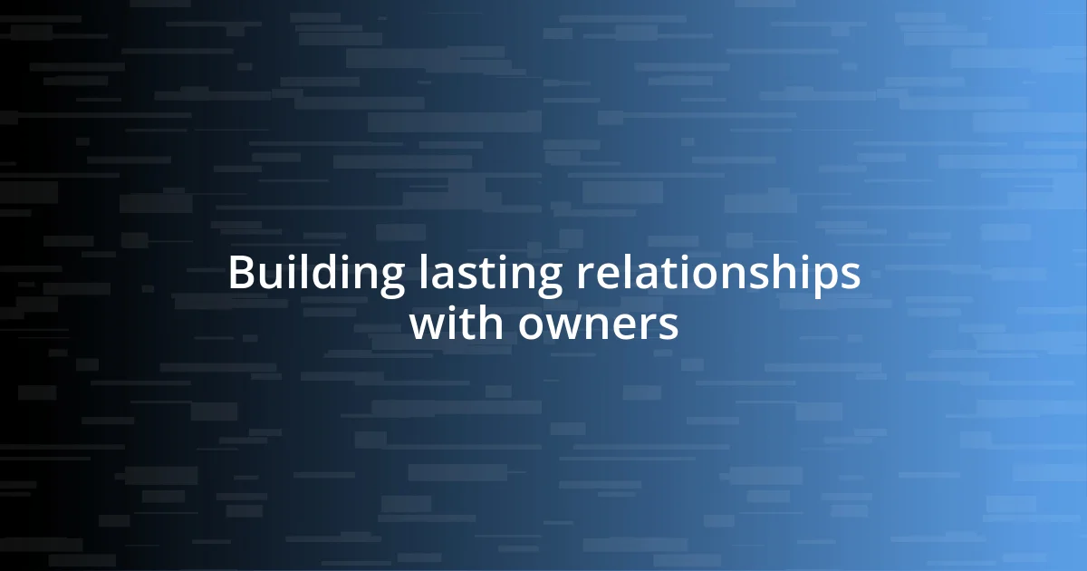 Building lasting relationships with owners