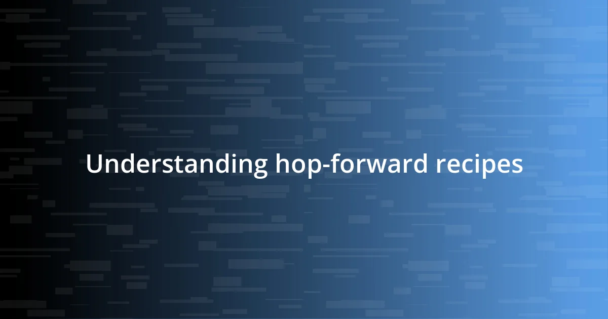 Understanding hop-forward recipes