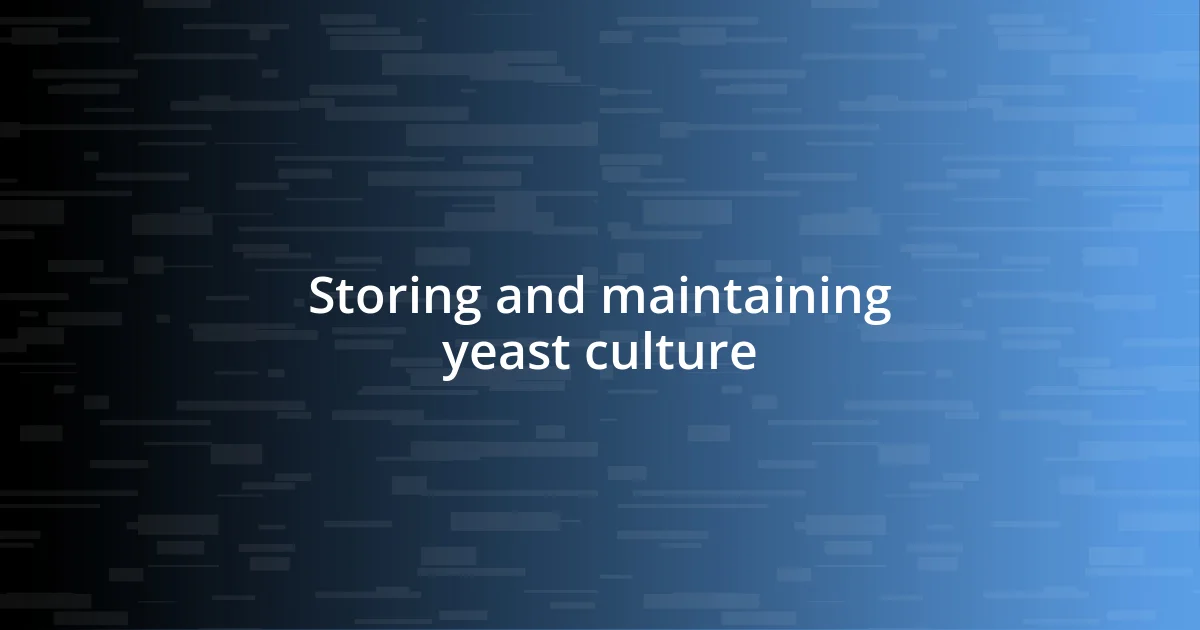 Storing and maintaining yeast culture