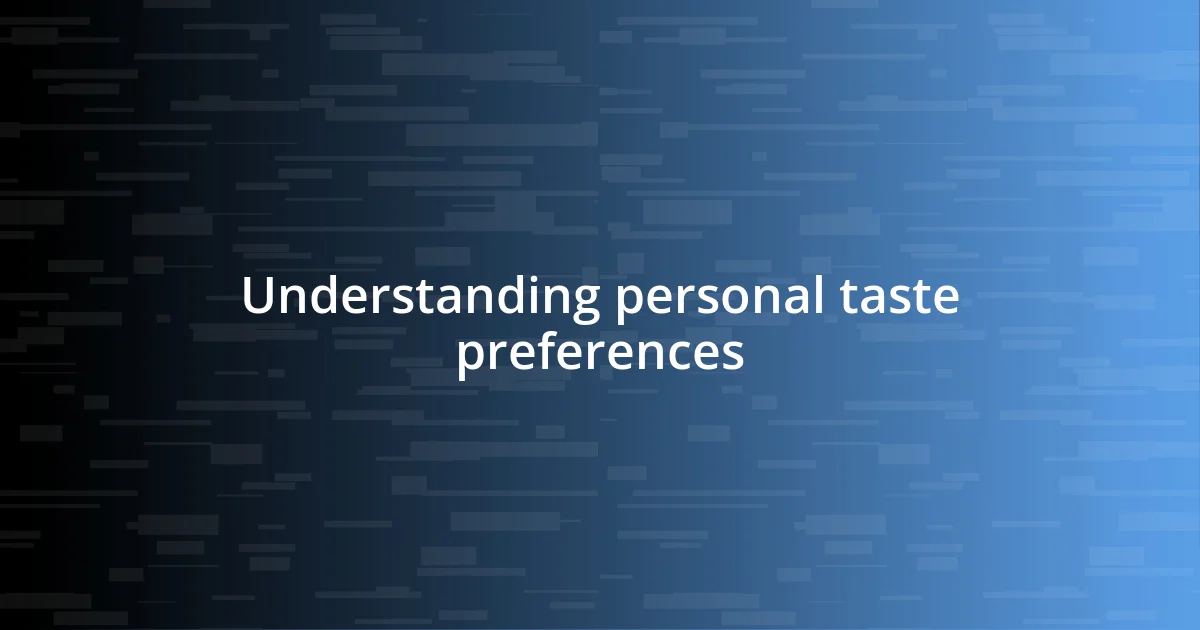 Understanding personal taste preferences