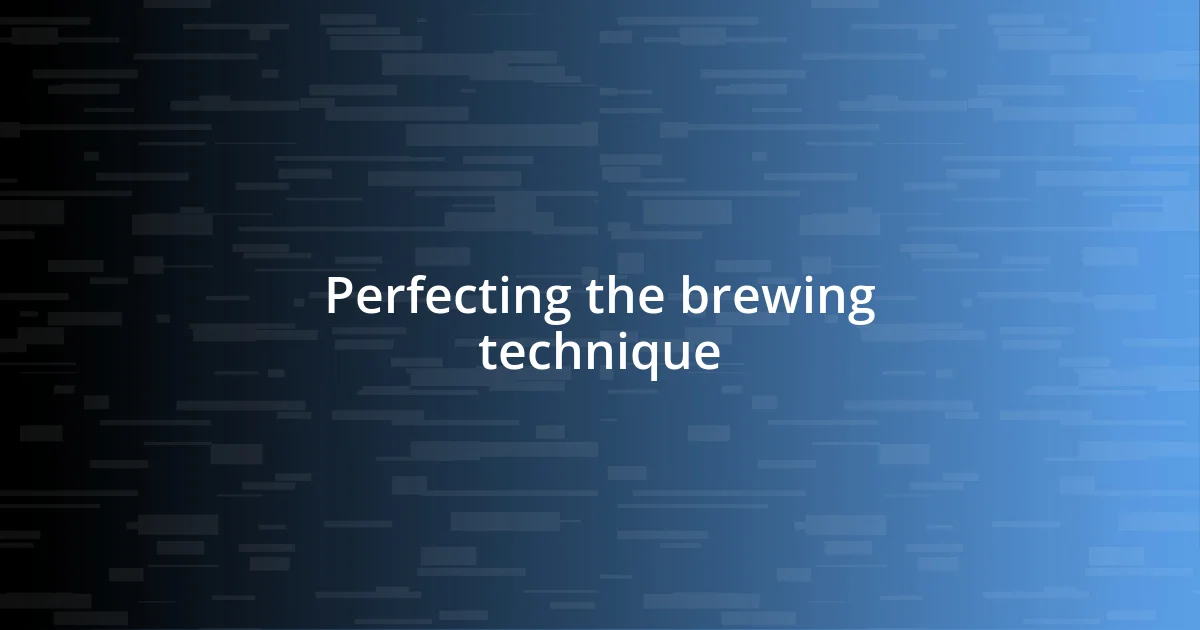 Perfecting the brewing technique