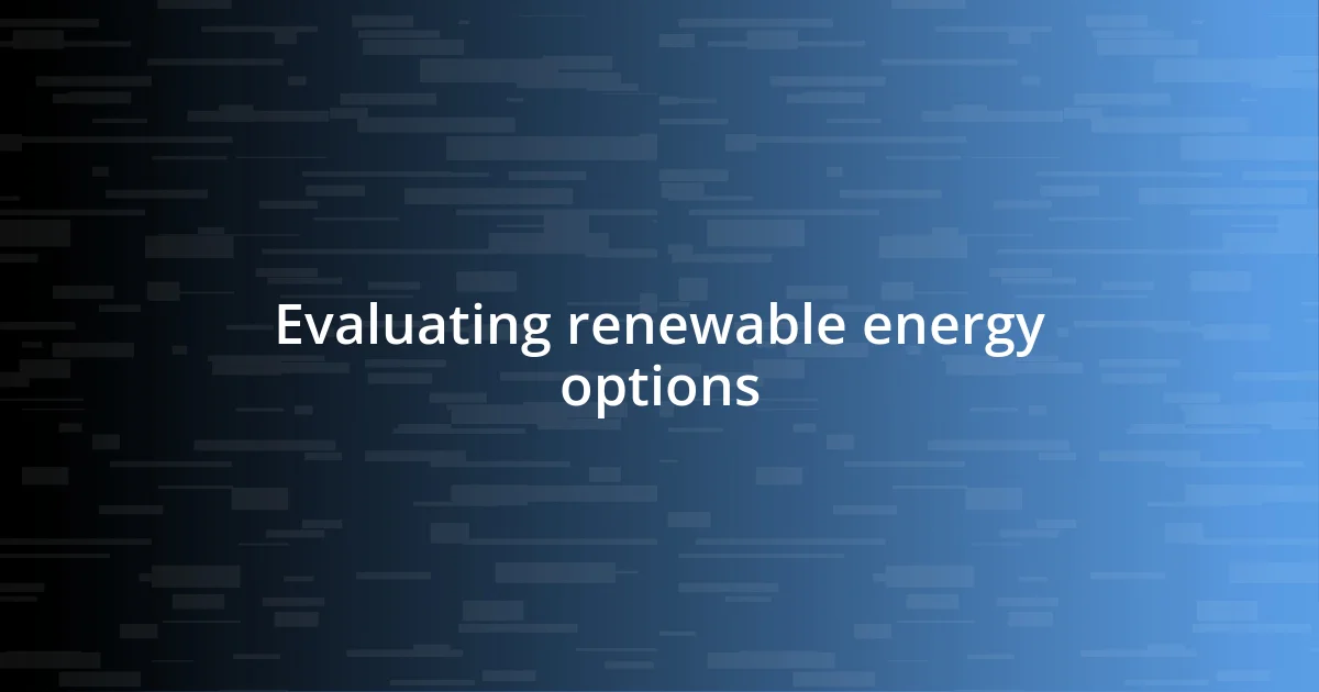 Evaluating renewable energy options