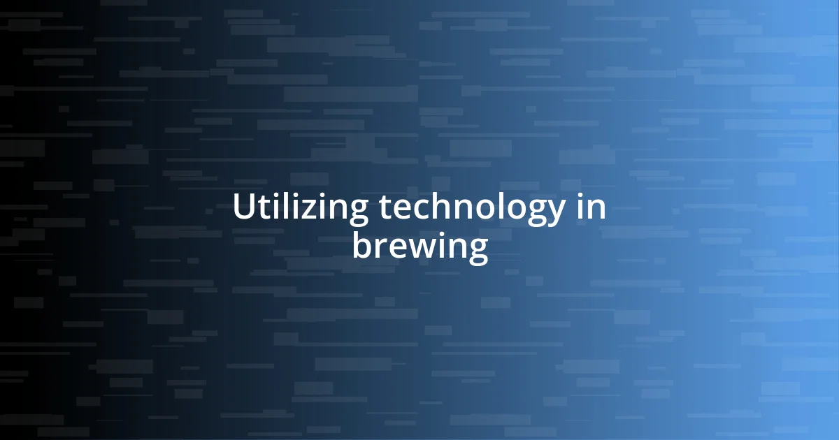 Utilizing technology in brewing