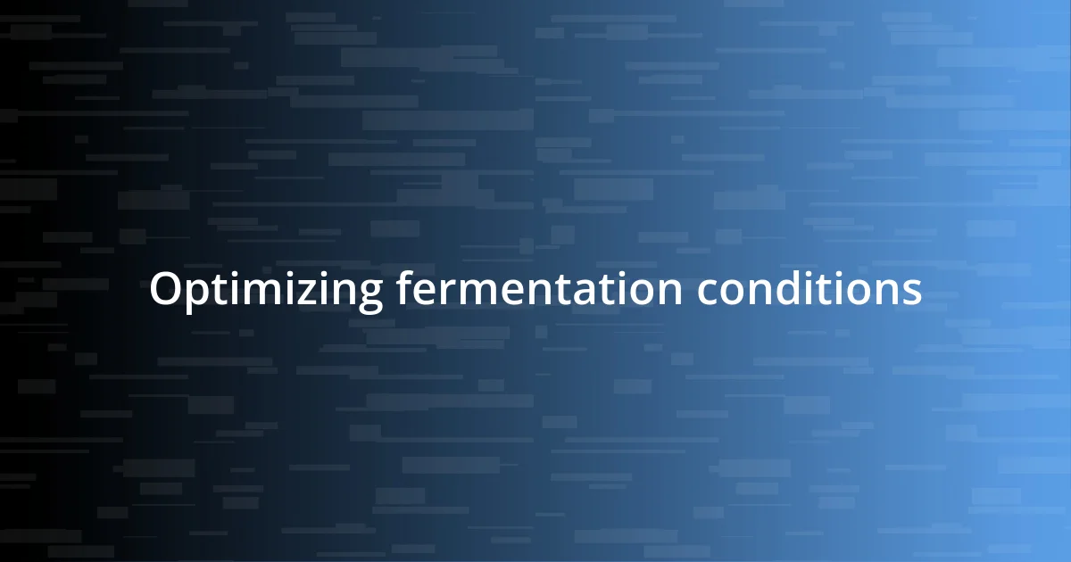 Optimizing fermentation conditions