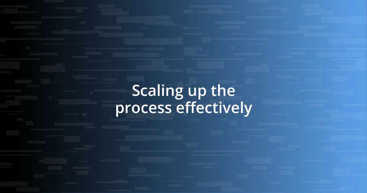 Scaling up the process effectively