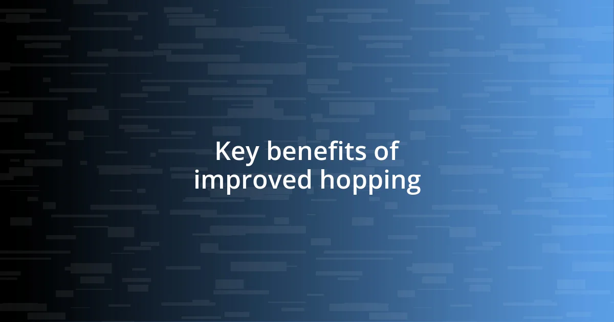 Key benefits of improved hopping