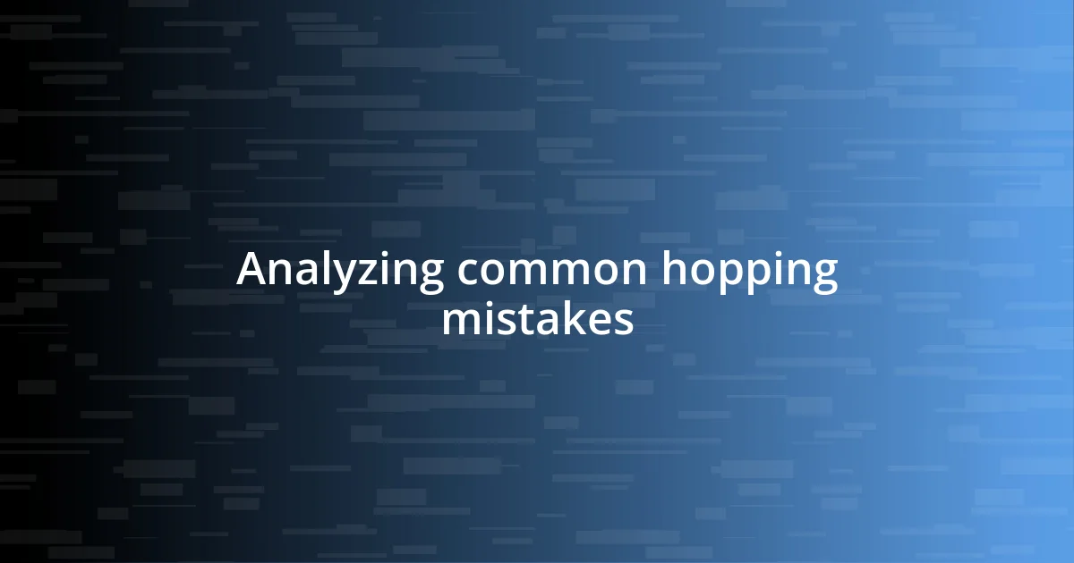 Analyzing common hopping mistakes