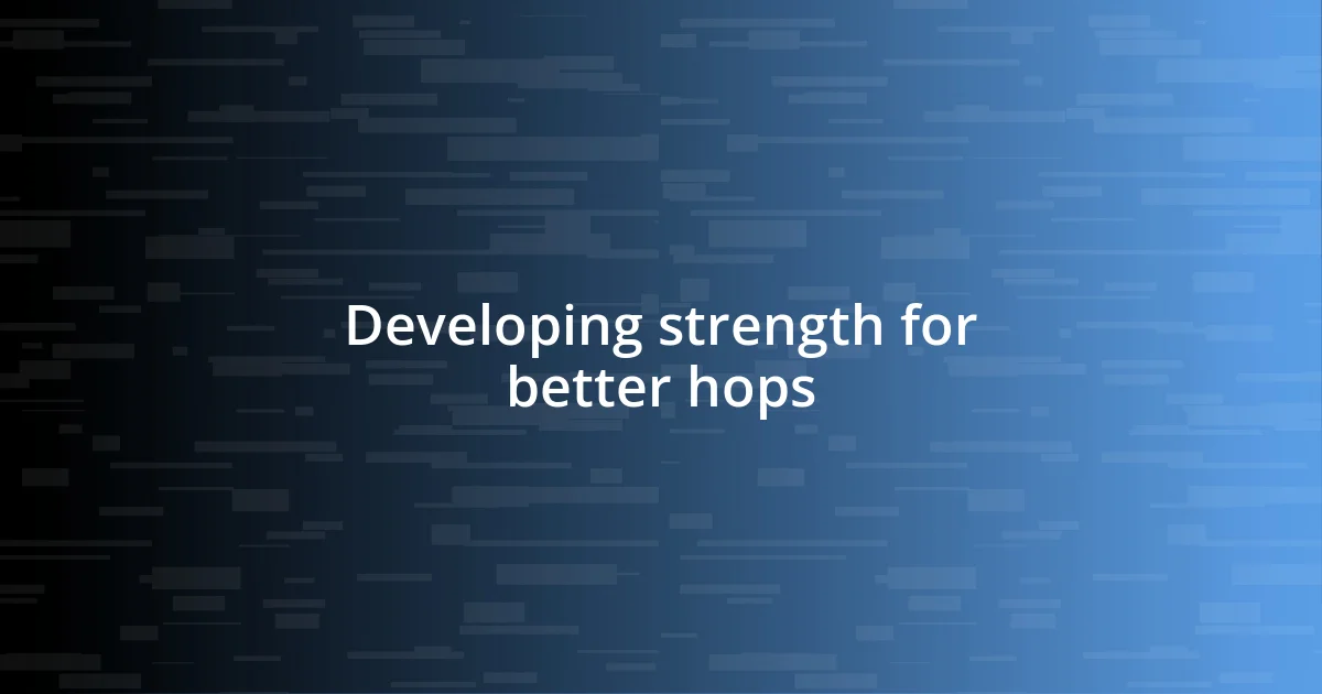 Developing strength for better hops