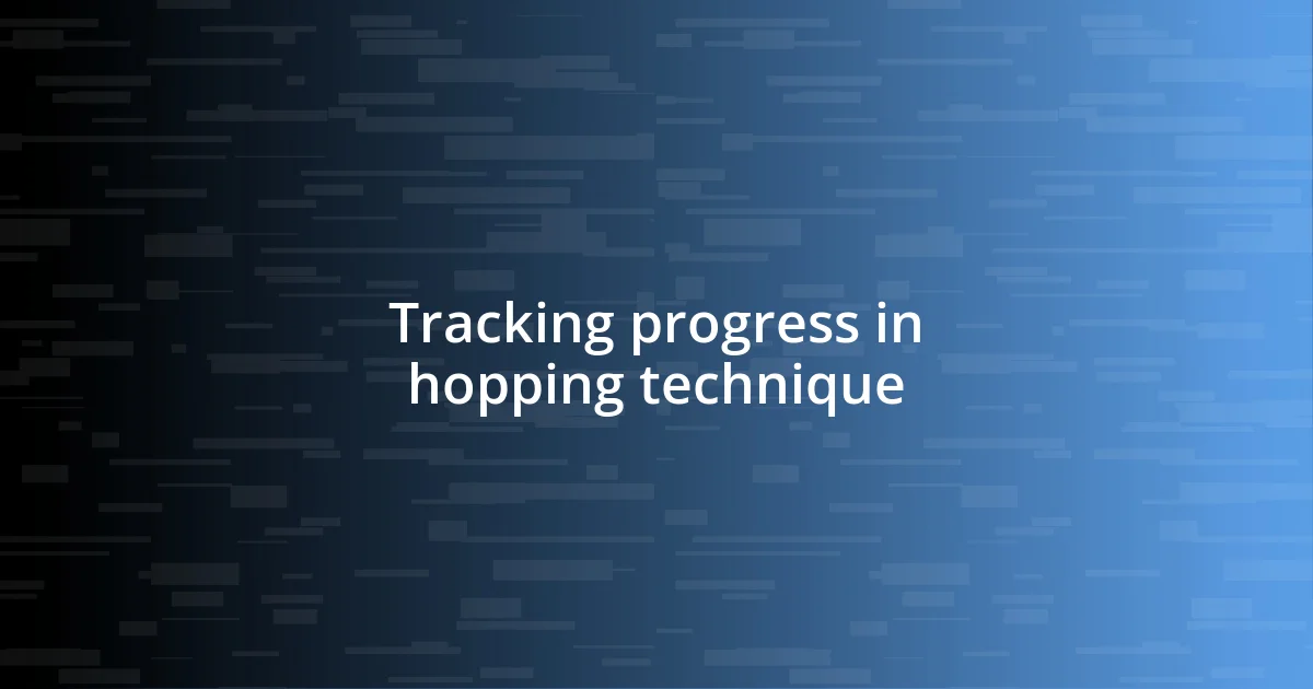 Tracking progress in hopping technique