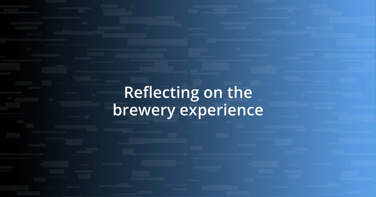 Reflecting on the brewery experience