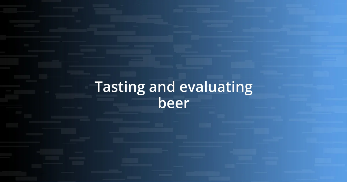 Tasting and evaluating beer