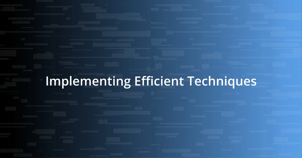 Implementing Efficient Techniques