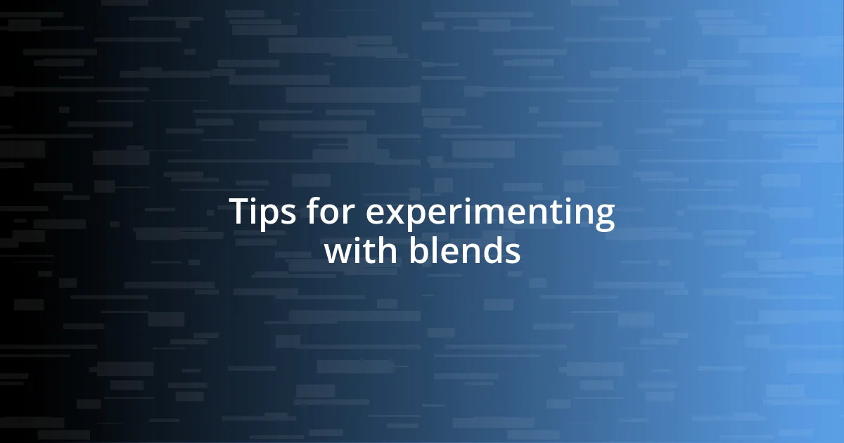 Tips for experimenting with blends