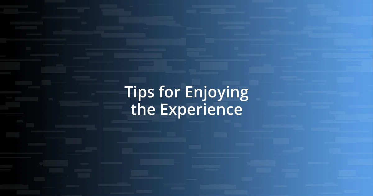 Tips for Enjoying the Experience