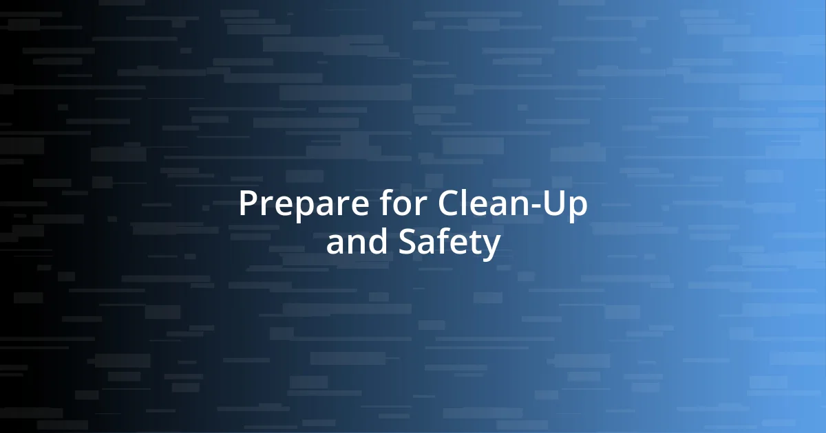 Prepare for Clean-Up and Safety