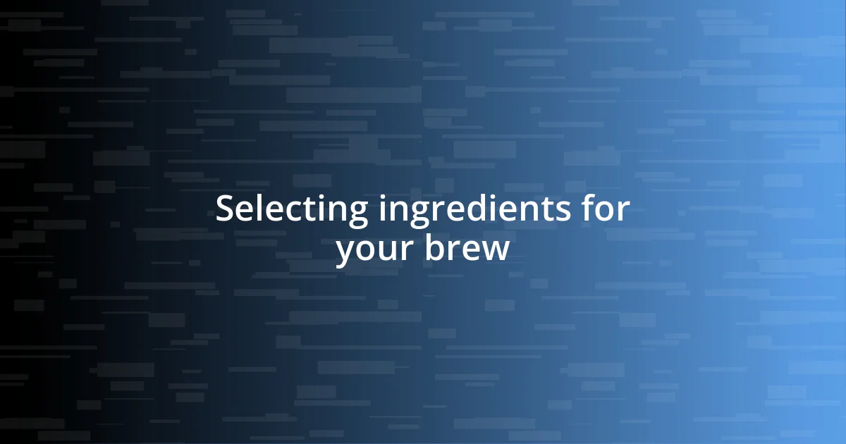 Selecting ingredients for your brew