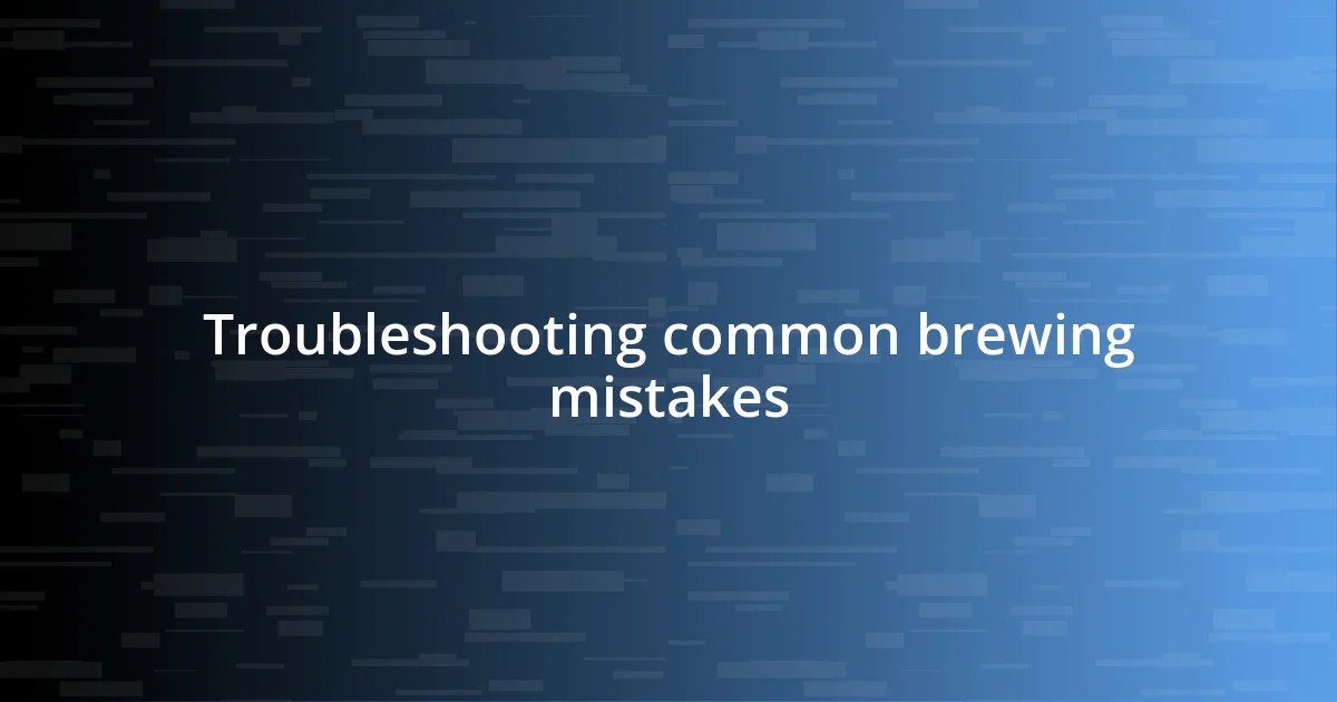 Troubleshooting common brewing mistakes