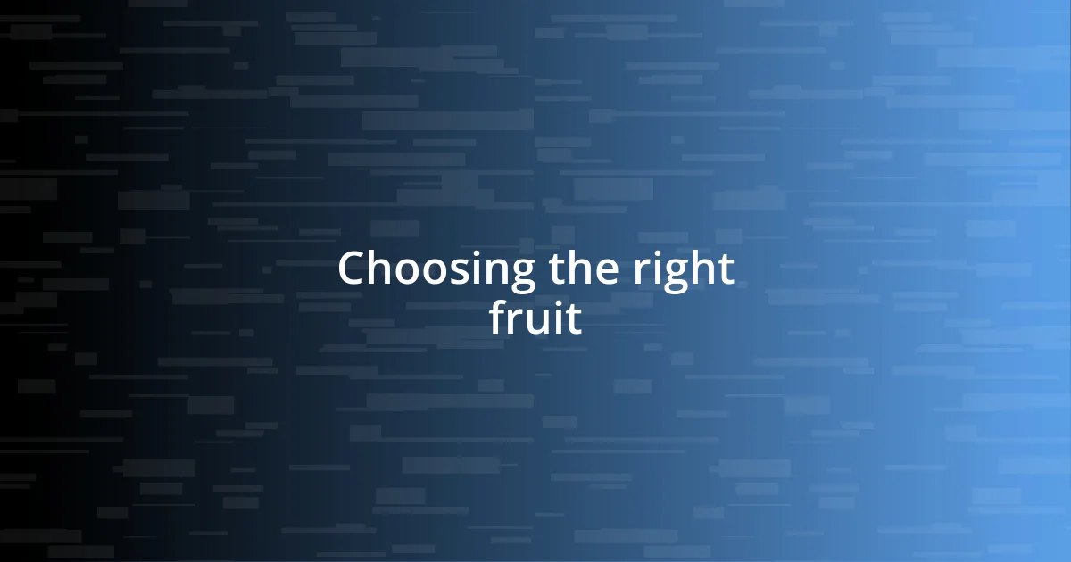 Choosing the right fruit