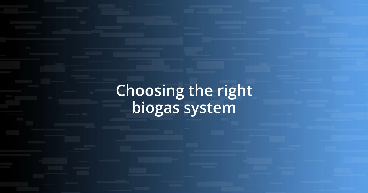 Choosing the right biogas system