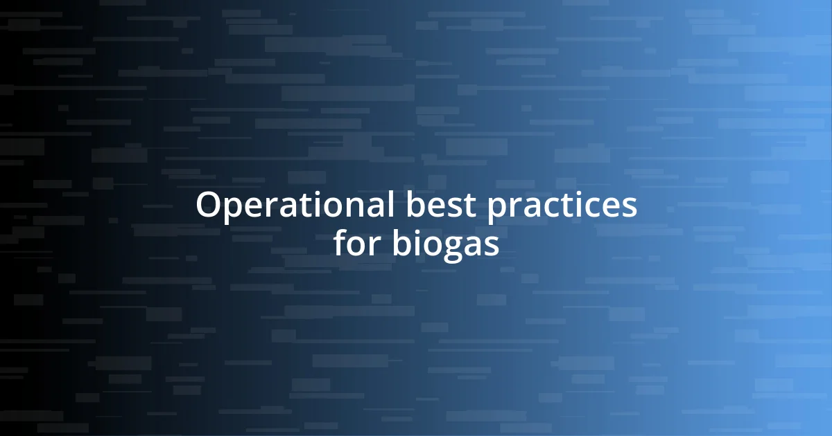 Operational best practices for biogas