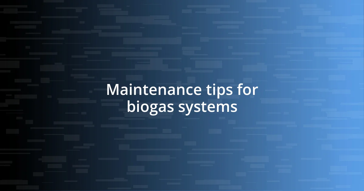 Maintenance tips for biogas systems